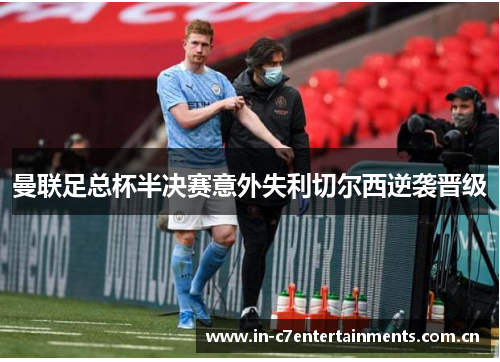 曼联足总杯半决赛意外失利切尔西逆袭晋级